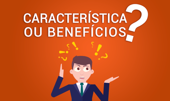 Características ou Benefícios?