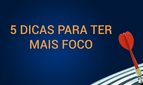 5 dicas para ter mais foco